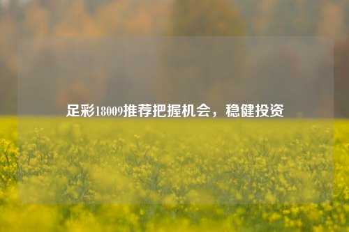 足彩18009推荐把握机会，稳健投资