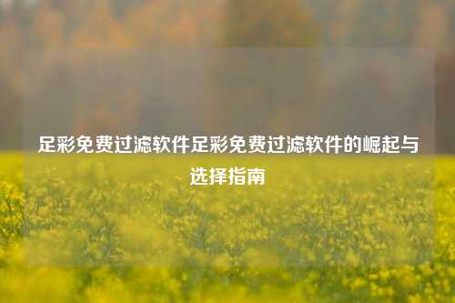 足彩免费过滤软件足彩免费过滤软件的崛起与选择指南