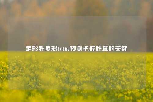 足彩胜负彩16167预测把握胜算的关键