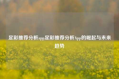 足彩推荐分析app足彩推荐分析App的崛起与未来趋势