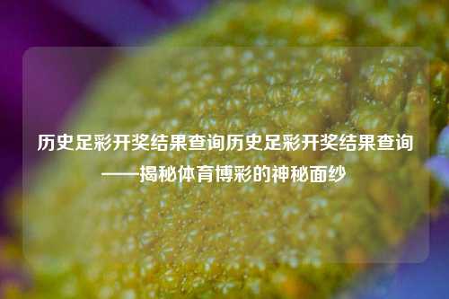 历史足彩开奖结果查询历史足彩开奖结果查询——揭秘体育博彩的神秘面纱