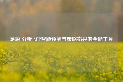 足彩 分析 APP智能预测与策略指导的全能工具